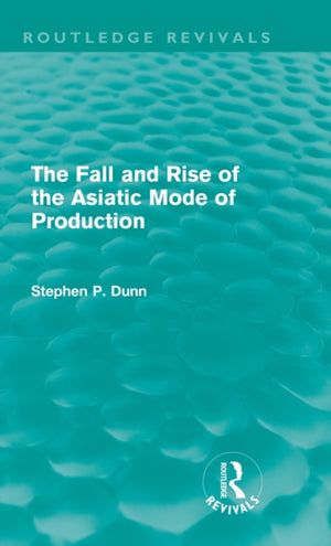 The Fall and Rise of the Asiatic Mode of Production (Routledge Revivals)