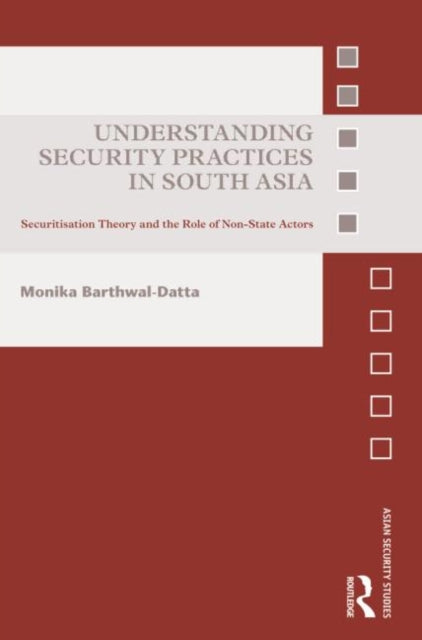 Book cover of: Understanding Security Practices in South Asia. By: Monika Barthwal-Datta