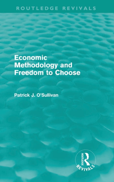 Book cover of: Economic Methodology and Freedom to Choose (Routledge Revivals). By: Patrick O'Sullivan