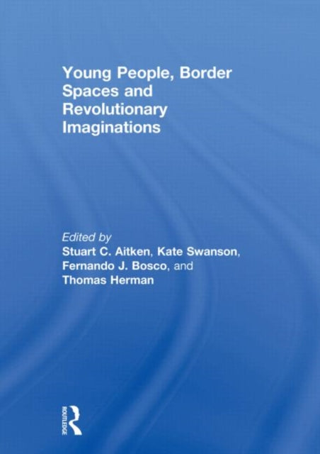 Book cover of: Young People, Border Spaces and Revolutionary Imaginations. By: Stuart Aitken
