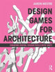 Book cover of: Design Games for Architecture. By: Aaron Westre