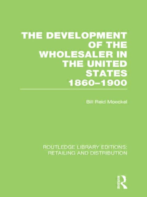 Book cover of: Development of the Wholesaler in the United States 1860-1900 (RLE Retailing and Distribution). By: Bill Reid Moeckel