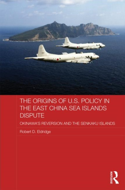 Book cover of: Origins of U.S. Policy in the East China Sea Islands Dispute. By: Robert D. Eldridge