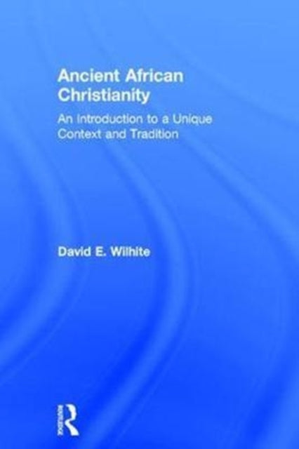 Book cover of: Ancient African Christianity. By: David E. Wilhite