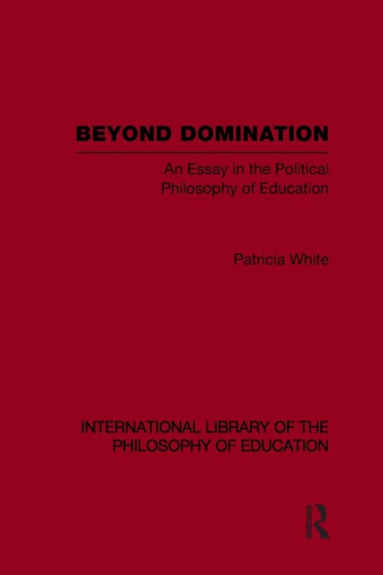 Book cover of: Beyond Domination (International Library of the Philosophy of Education Volume 23). By: Patricia White