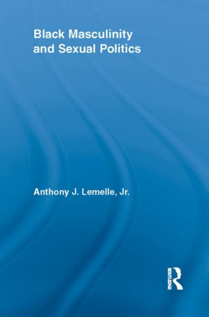 Book cover of: Black Masculinity and Sexual Politics. By: Anthony J. Lemelle Jr.