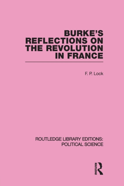 Book cover of: Burke's Reflections on the Revolution in France (Routledge Library Editions: Political Science Volume 28). By: F. P. Lock