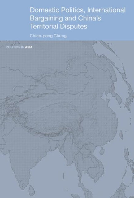 Book cover of: Domestic Politics, International Bargaining and China's Territorial Disputes. By: Chien-peng Chung