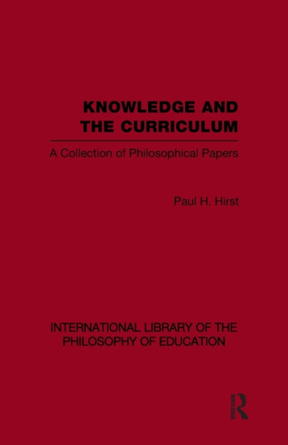 Knowledge and the Curriculum (International Library of the Philosophy of Education Volume 12)