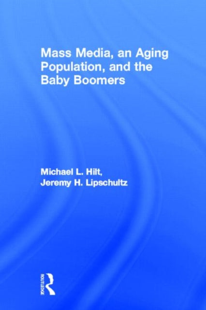 Book cover of: Mass Media, An Aging Population, and the Baby Boomers. By: Michael L. Hilt