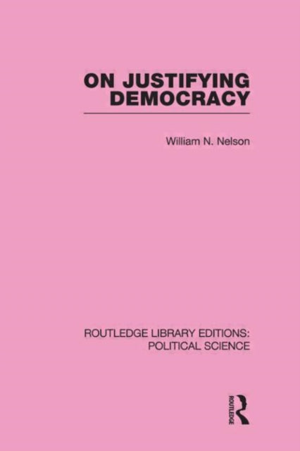 Book cover of: On Justifying Democracy (Routledge Library Editions:Political Science Volume 11). By: William Nelson