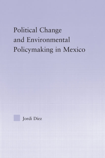 Book cover of: Political Change and Environmental Policymaking in Mexico. By: Jordi Diez