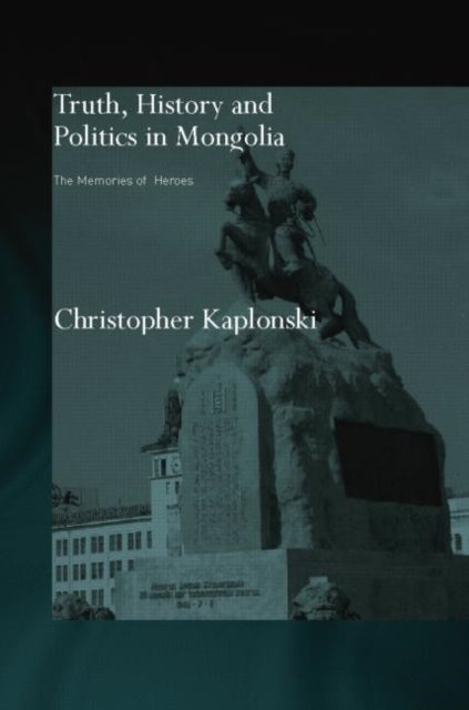 Book cover of: Truth, History and Politics in Mongolia. By: Christopher Kaplonski