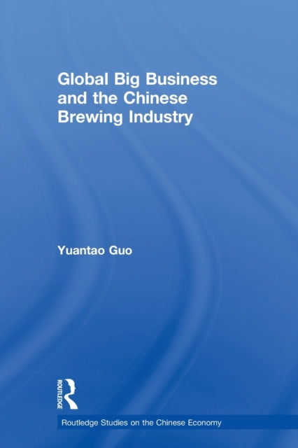 Book cover of: Global Big Business and the Chinese Brewing Industry. By: Yuantao Guo