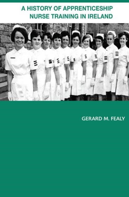 Book cover of: History of Apprenticeship Nurse Training in Ireland. By: Gerard Fealy