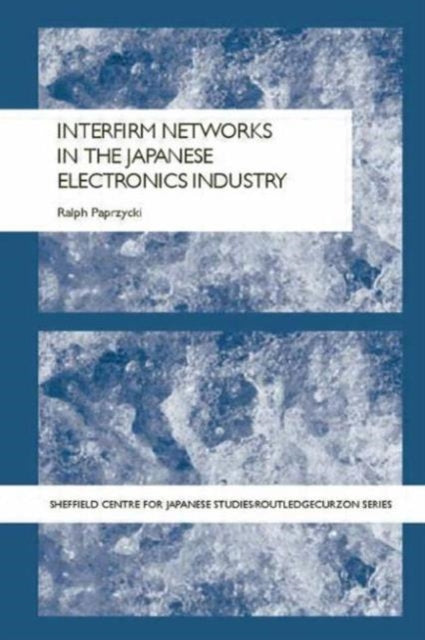 Book cover of: Interfirm Networks in the Japanese Electronics Industry. By: Ralph Paprzycki