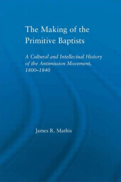 Book cover of: Making of the Primitive Baptists. By: James R. Mathis