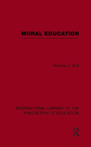 Moral Education (International Library of the Philosophy of Education Volume 4)