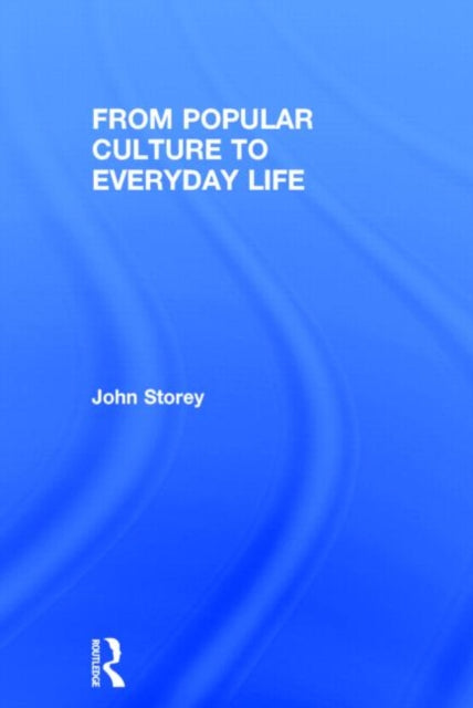 Book cover of: From Popular Culture to Everyday Life. By: John Storey