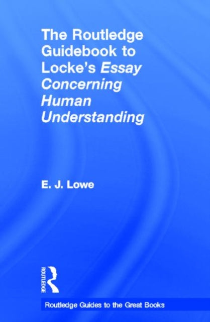 Book cover of: Routledge Guidebook to Locke's Essay Concerning Human Understanding. By: Lowe, E. J.
