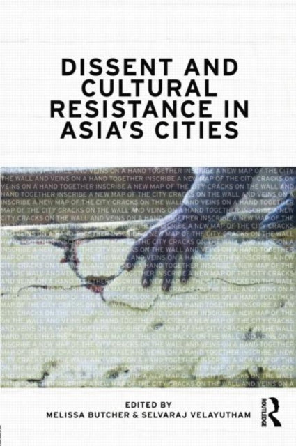 Book cover of: Dissent and Cultural Resistance in Asia's Cities. By: Melissa Butcher