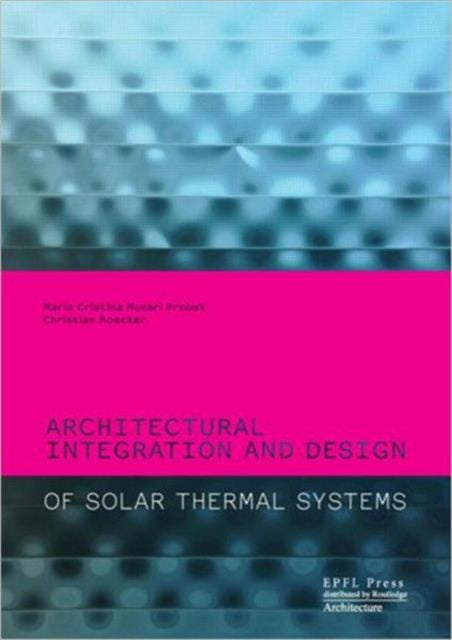 Book cover of: Architectural Integration and Design of Solar Thermal Systems. By: Maria Cristina Munari Probst