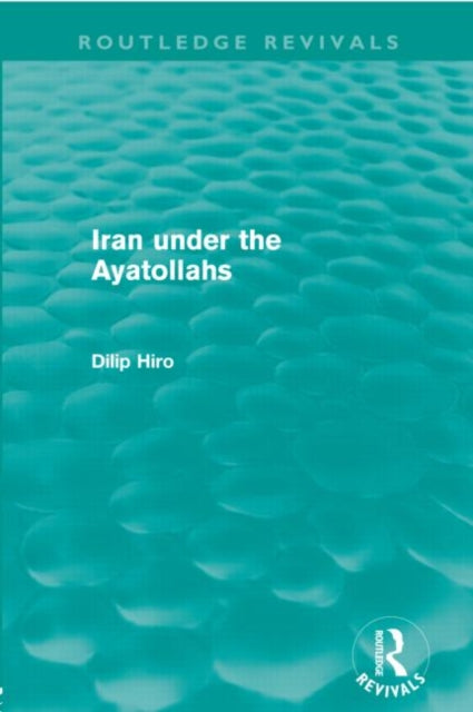 Book cover of: Iran under the Ayatollahs (Routledge Revivals). By: Dilip Hiro