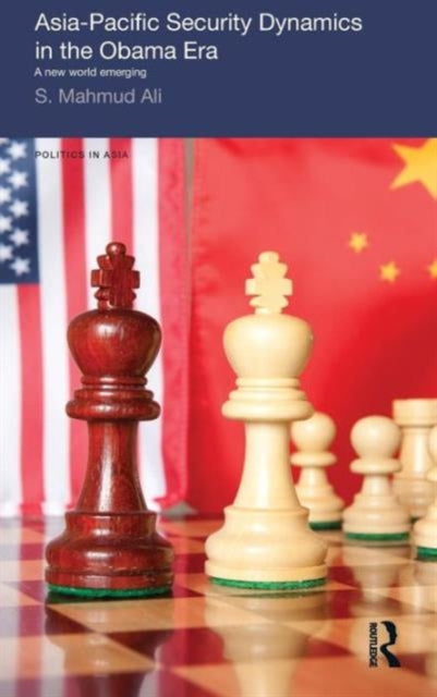 Book cover of: Asia-Pacific Security Dynamics in the Obama Era. By: S. Mahmud Ali