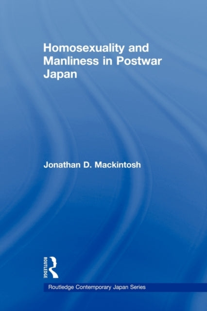 Book cover of: Homosexuality and Manliness in Postwar Japan. By: Jonathan D. Mackintosh