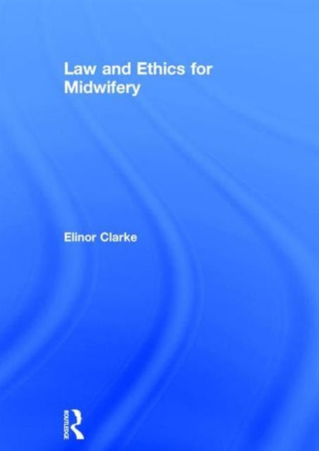 Book cover of: Law and Ethics for Midwifery. By: Elinor Clarke