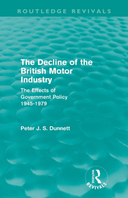 Book cover of: Decline of the British Motor Industry (Routledge Revivals). By: Peter Dunnett