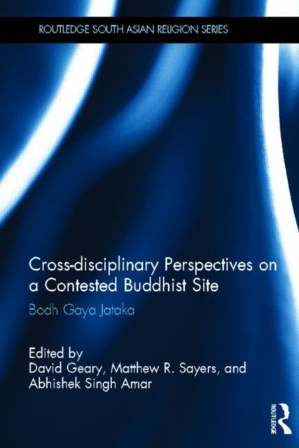 Book cover of: Cross-disciplinary Perspectives on a Contested Buddhist Site. By: David Geary