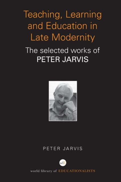 Book cover of: Teaching, Learning and Education in Late Modernity. By: Jarvis, Peter