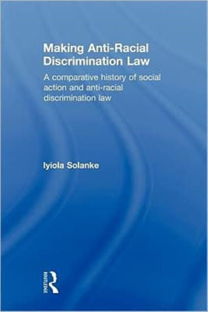 Book cover of: Making Anti-Racial Discrimination Law. By: Iyiola Solanke