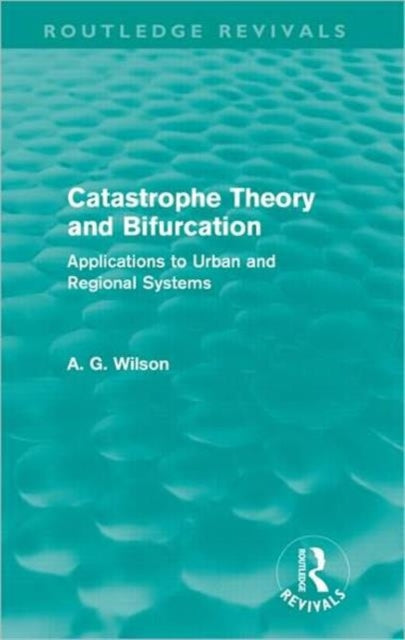 Book cover of: Catastrophe Theory and Bifurcation (Routledge Revivals). By: Alan Wilson