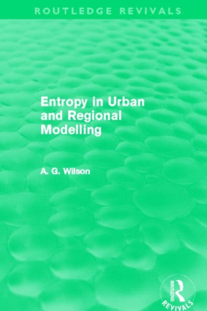 Book cover of: Entropy in Urban and Regional Modelling (Routledge Revivals). By: Alan Wilson