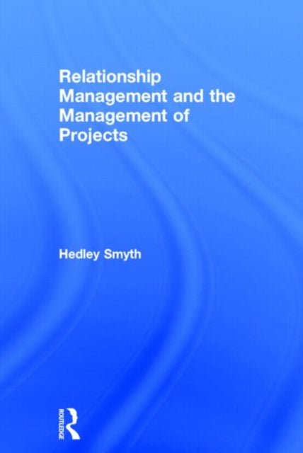 Book cover of: Relationship Management and the Management of Projects. By: Hedley Smyth