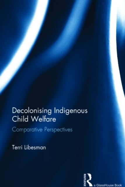 Book cover of: Decolonising Indigenous Child Welfare. By: Terri Libesman