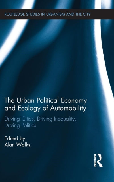 Book cover of: Urban Political Economy and Ecology of Automobility. By: Alan Walks