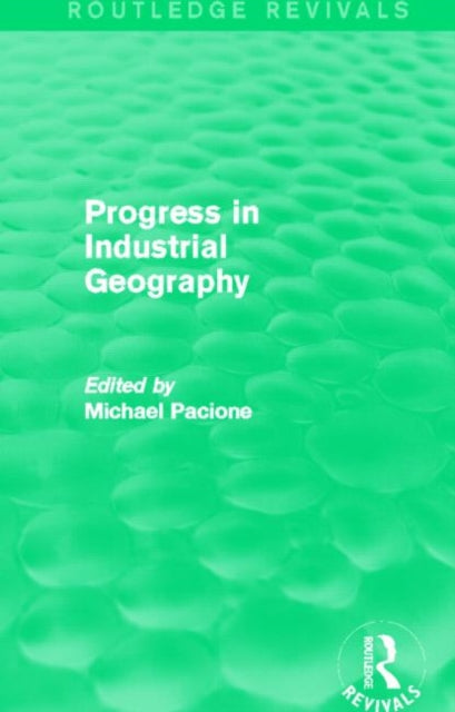 Book cover of: Progress in Industrial Geography (Routledge Revivals). By: Michael Pacione