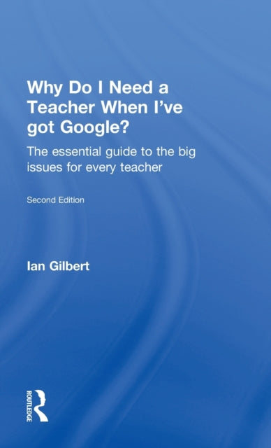 Book cover of: Why Do I Need a Teacher When I've got Google?. By: Ian Gilbert