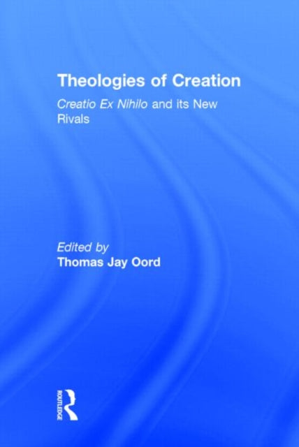 Book cover of: Theologies of Creation. By: Thomas Jay Oord