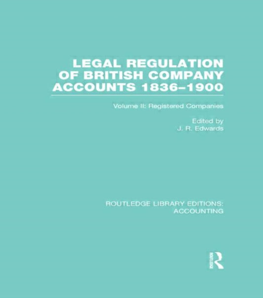 Book cover of: Legal Regulation of British Company Accounts 1836-1900 (RLE Accounting). By: J. R. Edwards