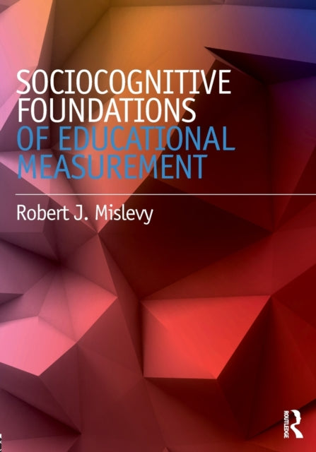 Book cover of: Sociocognitive Foundations of Educational Measurement. By: Robert J. Mislevy