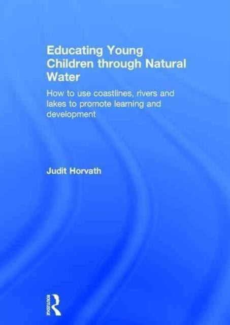 Book cover of: Educating Young Children through Natural Water. By: Judit Horvath
