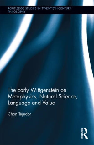 Early Wittgenstein on Metaphysics, Natural Science, Language and Value