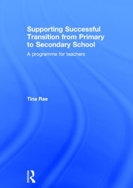Book cover of: Supporting Successful Transition from Primary to Secondary School. By: Tina Rae
