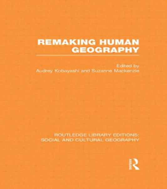 Book cover of: Remaking Human Geography (RLE Social & Cultural Geography). By: Audrey Kobayashi