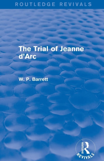 Book cover of: Trial of Jeanne d'Arc (Routledge Revivals). By: W. P. Barrett
