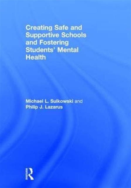 Book cover of: Creating Safe and Supportive Schools and Fostering Students' Mental Health. By: Michael L. Sulkowski